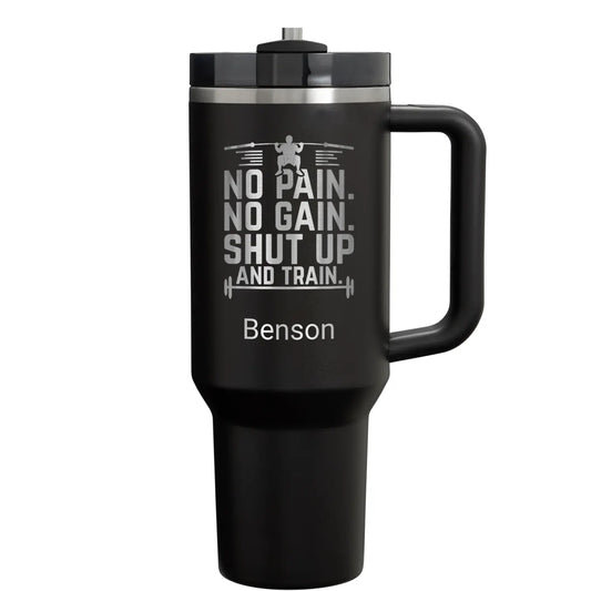 No Pain No Gain Shut Up and Train Custom 40oz Name Engraved Wrokout Fitness Tumbler